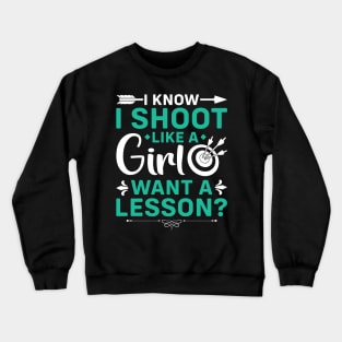 I Know I Shoot Like A Girl Want A Lesson ? Crewneck Sweatshirt